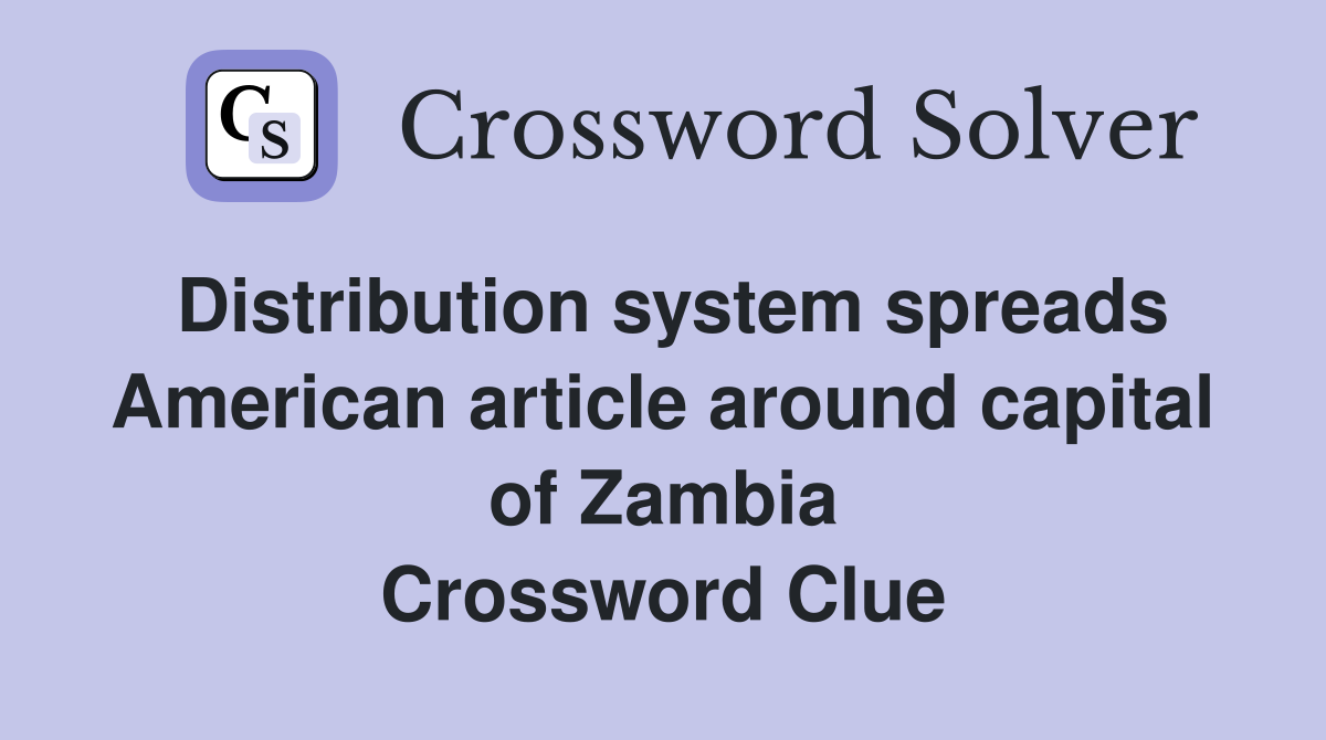 Distribution system spreads American article around capital of Zambia Crossword Clue Answers